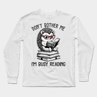 Don't Bother Me I'm Busy Reading Cute Hedgehog Book Nerd Readers Long Sleeve T-Shirt